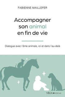 Accompagner son animal en fin de vie : Dialogue avec l'âme animale, ici et dans l'au-delà