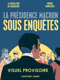 La revue dessinée / Mediapart : la présidence Macron sous enquêtes (édition 2022) - édition spéciale