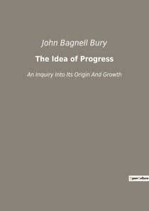 The Idea of Progress : An Inquiry Into Its Origin And Growth