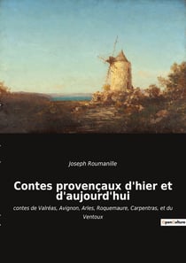 Contes provençaux d'hier et d'aujourd'hui : contes de Valréas, Avignon, Arles, Roquemaure, Carpentras, et du Ventoux