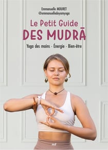 Le Petit Guide des mudra : Yoga des mains - Énergie - Bien-être