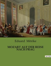 MOZART AUF DER REISE NACH PRAG : Eine musikalische Reise mit Mozart