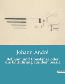 Belmont und Constanze oder die Entführung aus dem Serail : Ein musikalisches Abenteuer zwischen Liebe und Freiheit