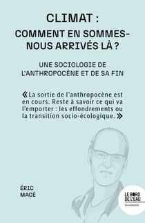 Climat : comment en sommes-nous arrivés là ? : Une sociologie de l'anthropocène et de sa fin