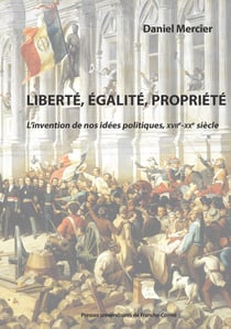 Liberté, égalité, propriété : L'invention de nos idées politiques, XVIIe-XXe siècles