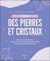 Le guide ultime des pierres et cristaux : Décrypter les bienfaits de 100 pierres et cristaux