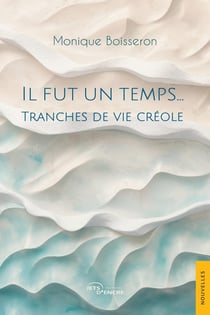 Il fut un temps... : Tranches de vie créole