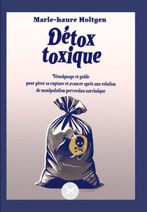 Detox Toxique : Témoignage et guide pour gérer sa rupture et avancer après une relation de manipulation perversion narcissique