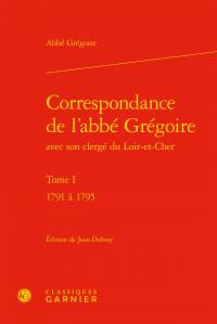 Correspondance de l'abbé Grégoire avec son clergé du Loir-et-Cher Tome 1 - 1791 à 1795