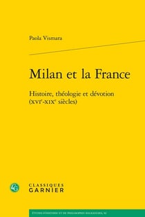 Milan et la France : histoire, théologie et dévotion (XVIe-XIXe siècles)