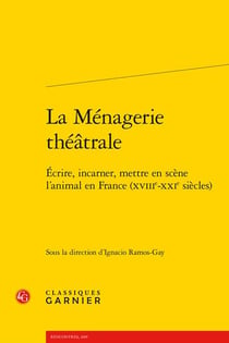 La ménagerie théâtrale : Écrire, incarner, mettre en scène l'animal en France (XVIIIe-XXIe siècles)