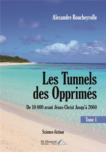 Les tunnels des opprimes  de 10 000 avant jesus-christ jusqu a 2060- tome 1