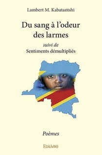 Du sang à l'odeur des larmes suivi de Sentiments démultipliés : Poèmes