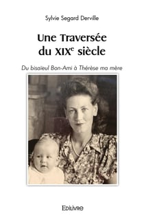 Une Traversée du XIXe siècle : Du bisaïeul Bon-Ami à Thérèse ma mère
