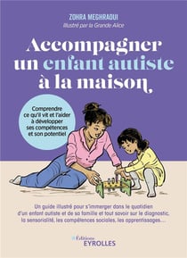 Accompagner un enfant autiste à la maison : Comprendre ce qu'il vit et l'aider à développer ses compétences et son potentiel
