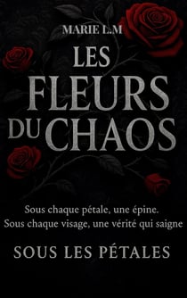 Les Fleurs Du Chaos : Tome 1 - Sous Les Pétales