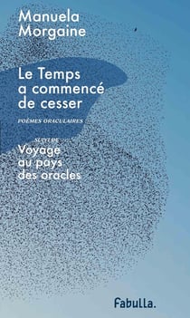 Le temps a commencé de cesser : poèmes oraculaires - voyage au pays des oracles
