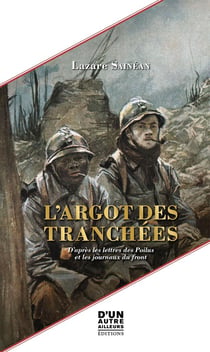L'argot des tranchées : d'après les lettres des Poilus et les journaux du front
