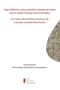 Gages d'affection, culture matérielle et domaine de l'intime dans les sociétés d'Europe... Love Tokens, Material Culture and Private Life in European and Indian Ocean Societies