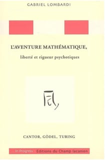 L'aventure mathématique, liberté et rigueur psychotiques - Cantor, Gödel, Turing