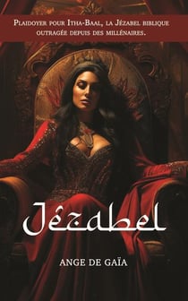 Jézabel : Plaidoyer pour Itha-Baal, la Jézabel biblique outragée depuis des millénaires