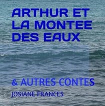Arthur et la montée des eaux - Et autres contes