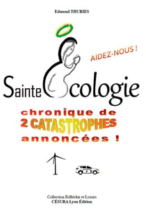 Sainte Écologie AIDEZ-NOUS ! : chronique de 2 catastrophes annoncées !