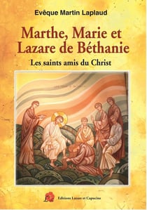 Marthe, Marie et Lazare de Béthanie : Les saints amis du Christ