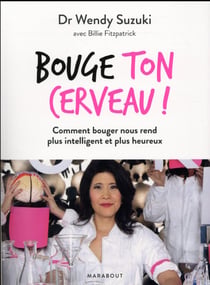 Bouge ton cerveau ! - comment bouger nous rend plus intelligent et plus heureux