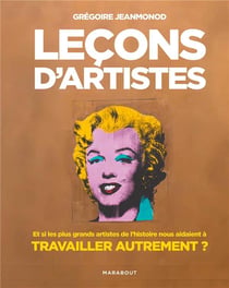 Leçons d'artistes - et si les plus grands artistes de l'histoire nous aidaient à travailler autrement ?