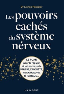 Les pouvoirs cachés du système nerveux : Le plan pour le réguler et lutter contre le stress, l'anxiété, les douleurs, la fatigue...