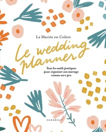 Le wedding planner : Tous les outils pratiques pour organiser son mariage comme un.e pro