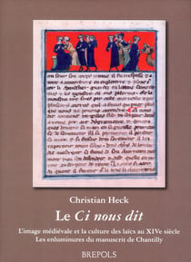 Le ci nous dit - l'image médiévale et la culture des laïcs au xiv siècle - les enluminures du manuscrit de chantillly