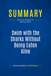 Summary: Swim with the Sharks Without Being Eaten Alive : Review and Analysis of Mackay's Book