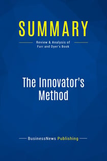 Summary: The Innovator's Method : Review and Analysis of Furr and Dyer's Book