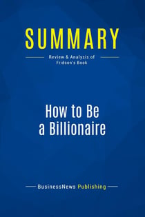 Summary: How to Be a Billionaire : Review and Analysis of Fridson's Book