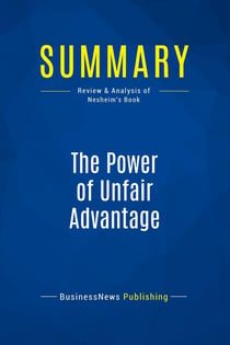 Summary: The Power of Unfair Advantage : Review and Analysis of Nesheim's Book