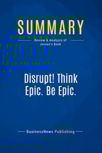 Summary: Disrupt! Think Epic. Be Epic. : Review and Analysis of Jensen's Book
