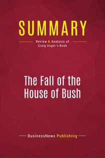 Summary: The Fall of the House of Bush : Review and Analysis of Craig Unger's Book