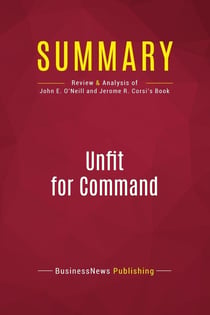 Summary: Unfit For Command : Review and Analysis of John E. O'Neill and Jerome R. Corsi's Book