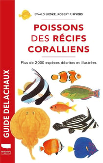 Guide Delachaux : Poissons des récifs coralliens : Plus de 2000 espèces décrites et illustrées