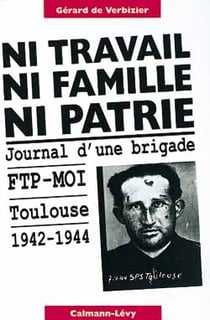 Ni travail, ni famille, ni patrie - journal d'une brigade ftp-moi - Toulouse, 1942-1944