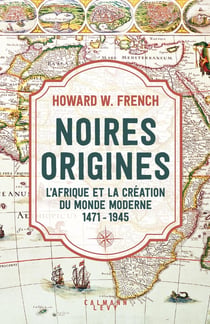 Noires origines : L'Afrique et la création du monde moderne, 1471-1945