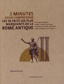 3 minutes pour comprendre : les 50 faits les plus marquants de la Rome antique - la fondation de Rome, la légion romaine, l'esclavage, le Panthéon, le Colisée, Jules César, Virgile, des dieux venus d'ailleurs...