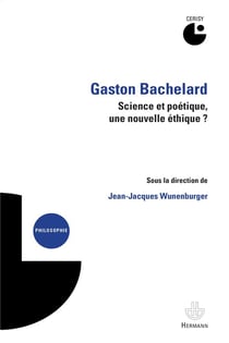 Gaston Bachelard : science et poétique, une nouvelle éthique ? : Colloque (2012)