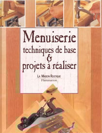 Menuiserie - techniques de base & projets a realiser