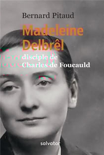 Madeleine Delbrêl - disciple de Charles de Foucauld