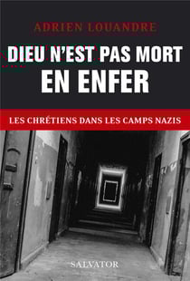 Dieu n'est pas mort en enfer - les chrétiens dans laes camps nazis