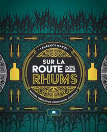 Sur la route des rhums : Histoire, fabrication, dégustation, cocktails