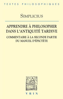 Apprendre à philosopher dans l'Antiquité tardive : commentaire à la seconde partie du manuel d'Epictète